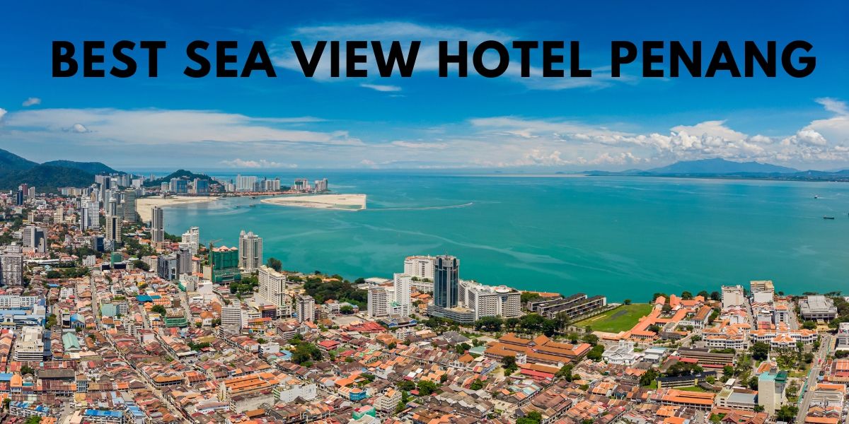 best sea view hotel Penang